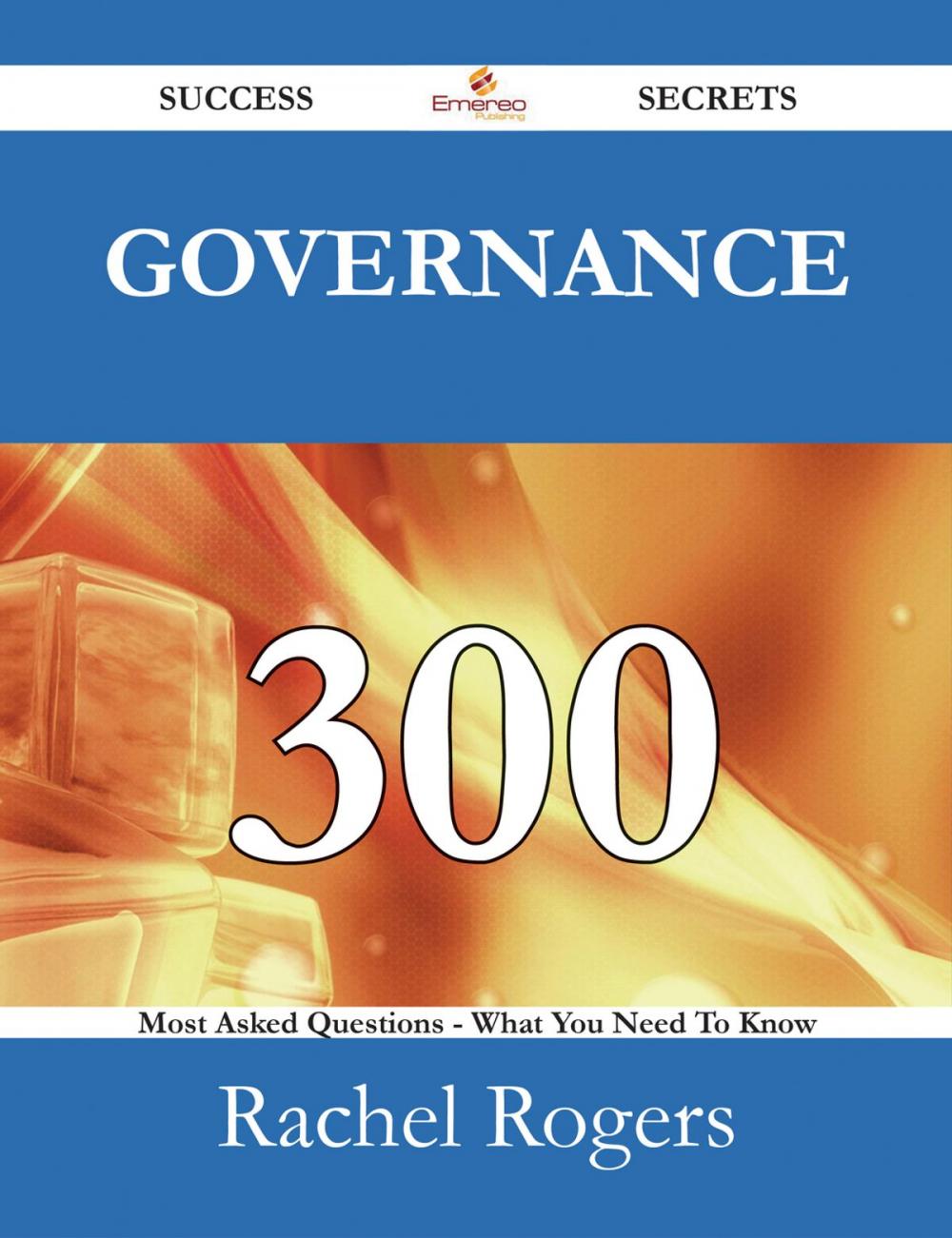 Big bigCover of Governance 300 Success Secrets - 300 Most Asked Questions On Governance - What You Need To Know