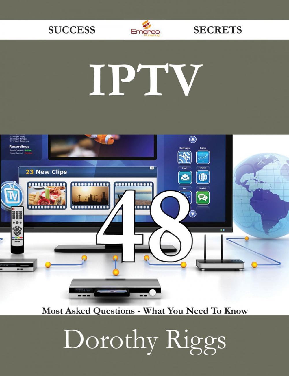 Big bigCover of IPTV 48 Success Secrets - 48 Most Asked Questions On IPTV - What You Need To Know