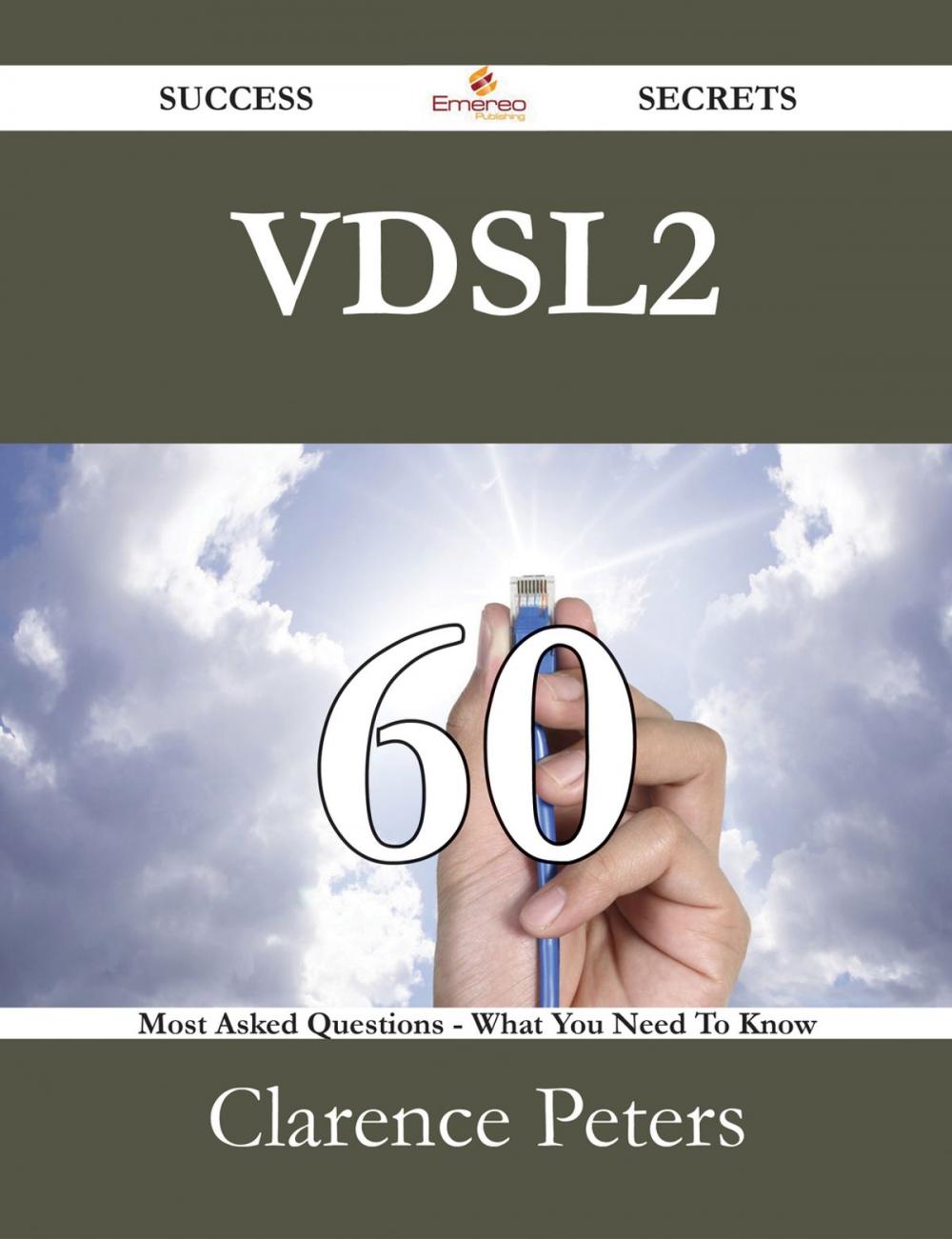 Big bigCover of VDSL2 60 Success Secrets - 60 Most Asked Questions On VDSL2 - What You Need To Know