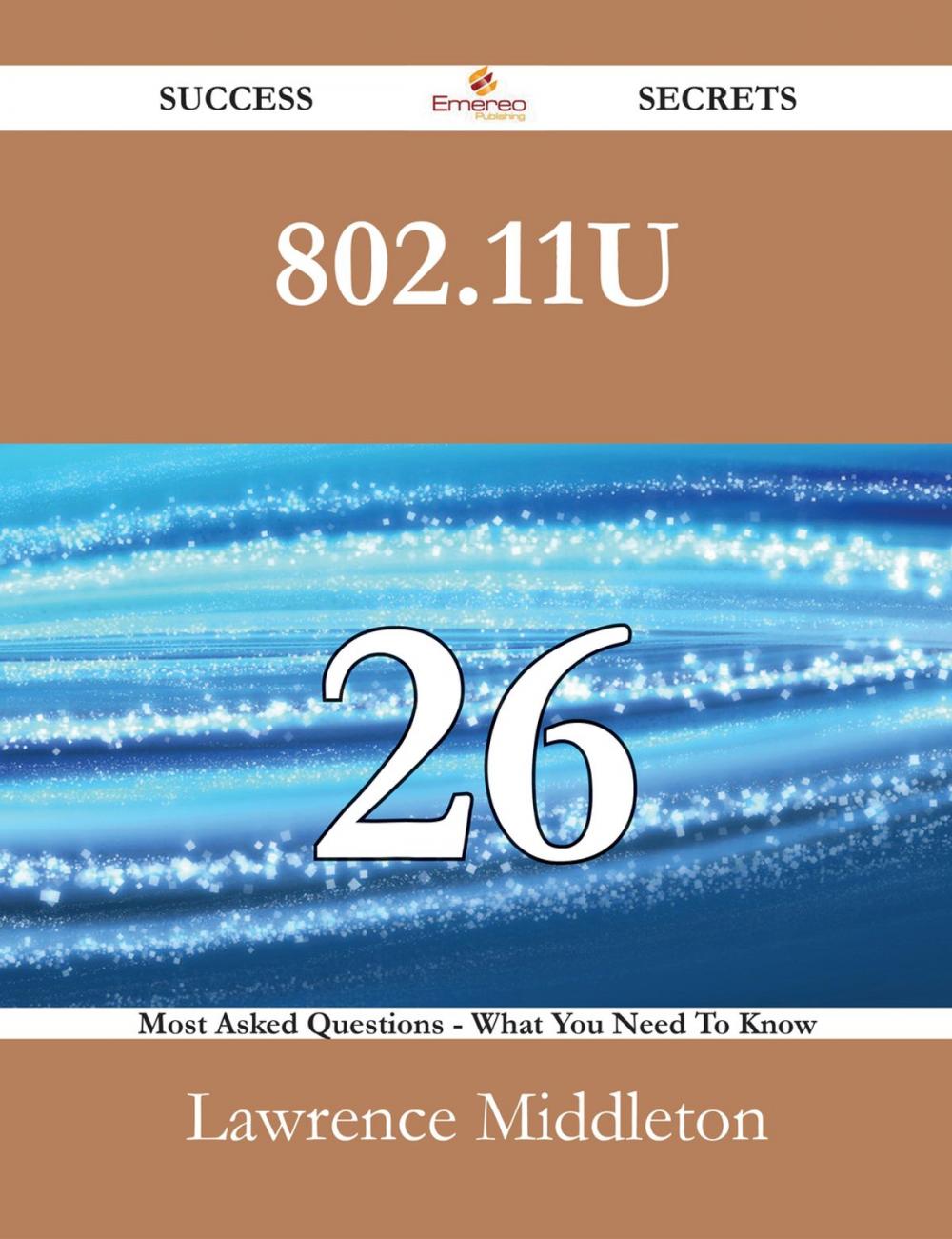 Big bigCover of 802.11u 26 Success Secrets - 26 Most Asked Questions On 802.11u - What You Need To Know