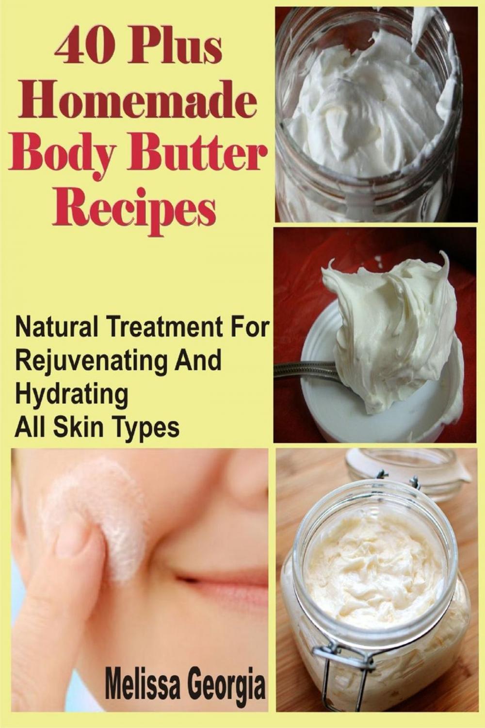 Big bigCover of 40 Plus Homemade Body Butter Recipes: Natural Treatment For Rejuvenating And Hydrating All Skin Types