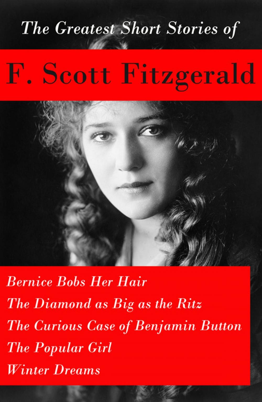 Big bigCover of The Greatest Short Stories of F. Scott Fitzgerald: Bernice Bobs Her Hair + The Diamond as Big as the Ritz + The Curious Case of Benjamin Button + The Popular Girl + Winter Dreams