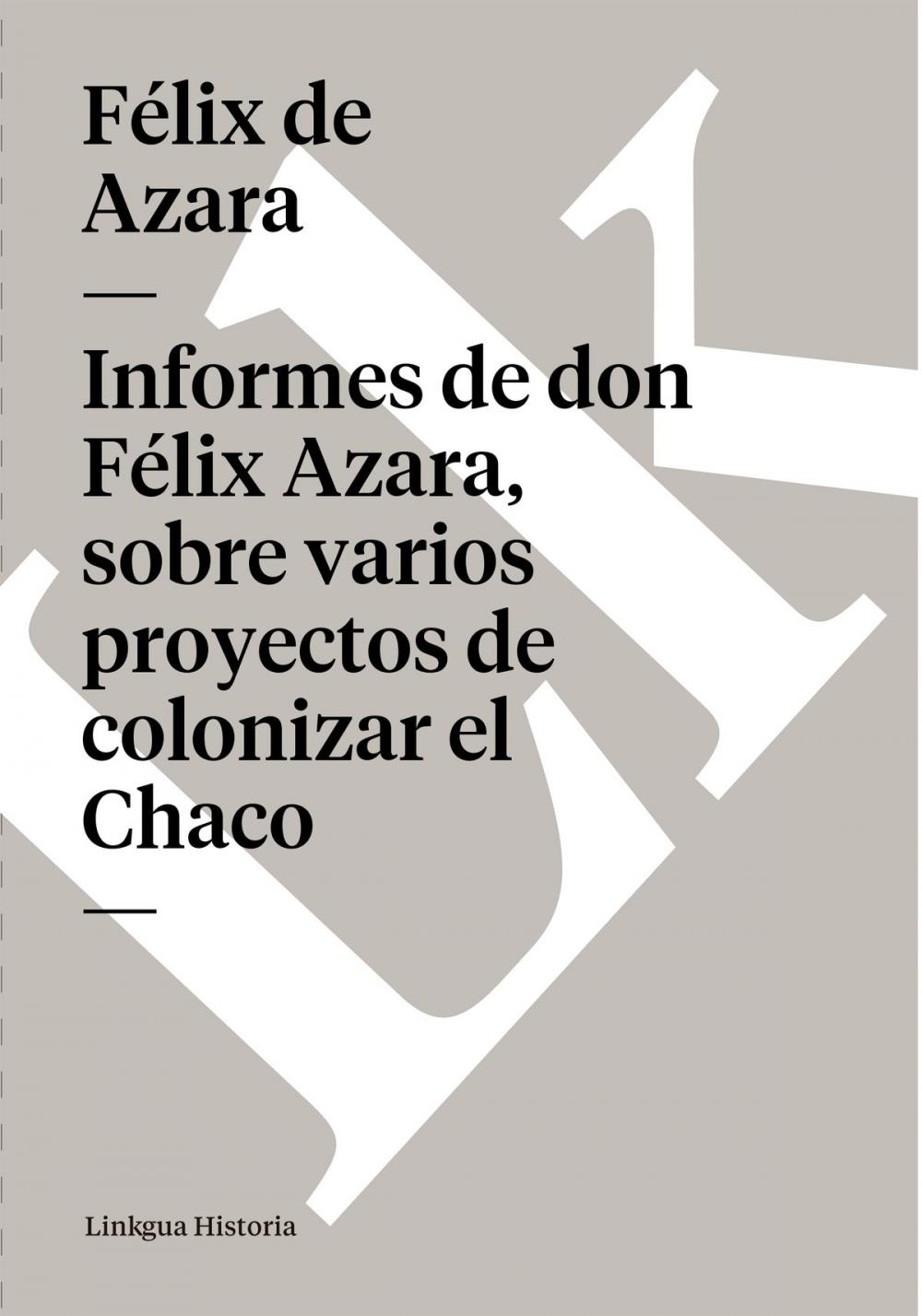 Big bigCover of Informes de don Félix Azara, sobre varios proyectos de colonizar el Chaco