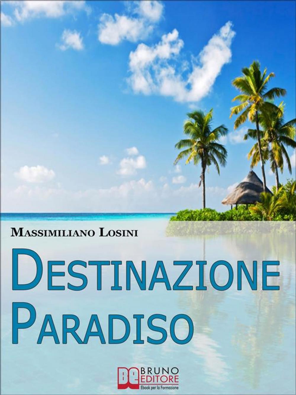 Big bigCover of Destinazione Paradiso. Come Vivere una Vacanza Perfetta e Ritrovare il Benessere. (Ebook Italiano - Anteprima Gratis)