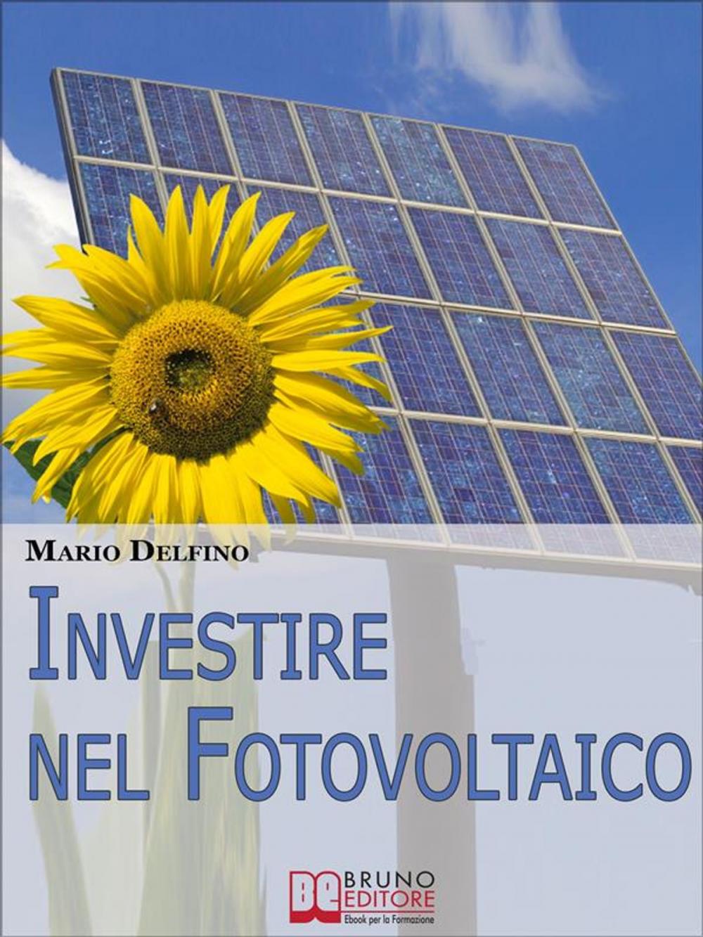 Big bigCover of Investire nel Fotovoltaico. Tecniche e Strategie Pratiche per Gestire e Affrontare l'Investimento nel Fotovoltaico. (Ebook Italiano - Anteprima Gratis)