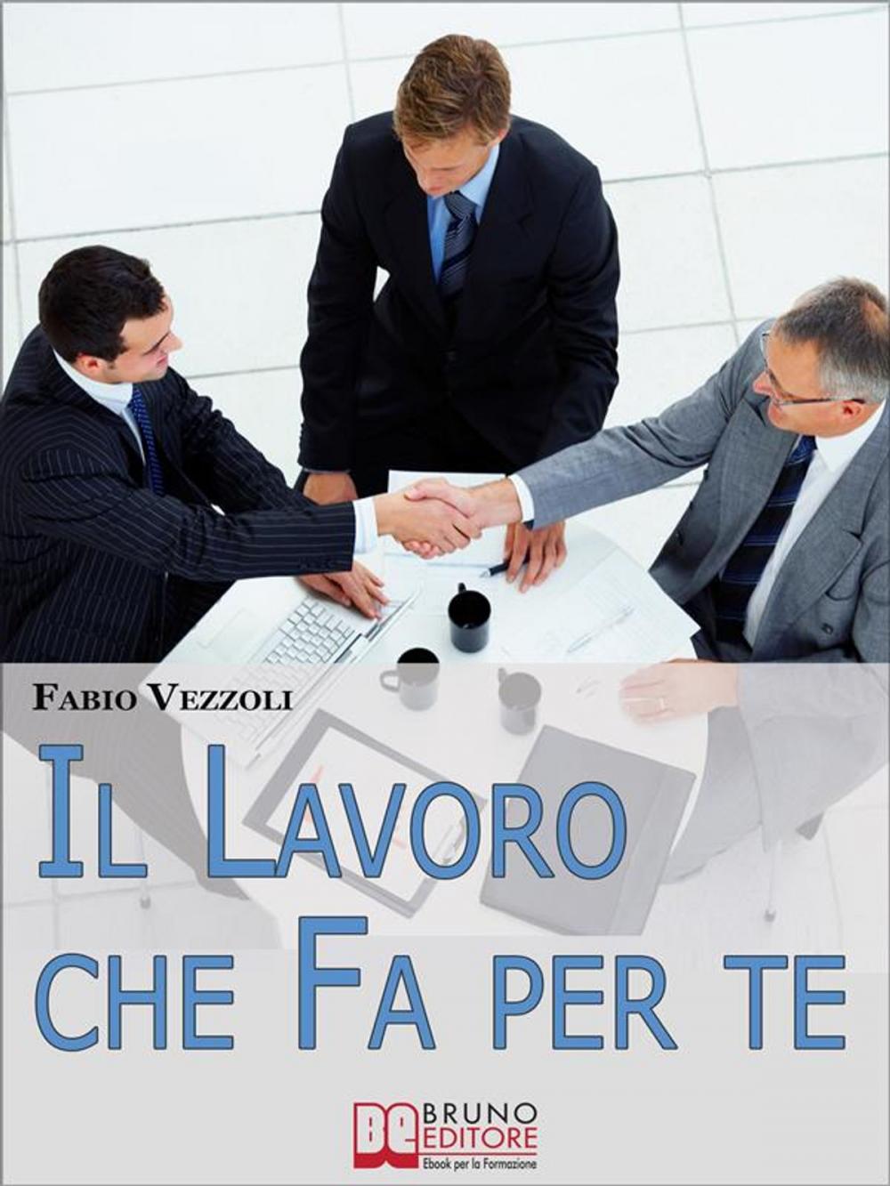 Big bigCover of Il Lavoro che Fa per Te. Come Scegliere e Ottenere il Lavoro della Tua Vita. (Ebook Italiano - Anteprima Gratis)