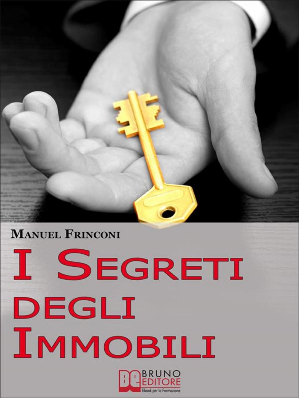 Big bigCover of I Segreti degli Immobili. Consigli Pratici per Guadagnare con la Compravendita Immobiliare. (Ebook Italiano - Anteprima Gratis)