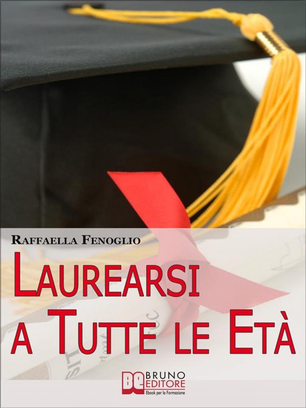 Big bigCover of Laurearsi a Tutte le Età. Come Riuscire a Laurearsi Conciliando lo Studio, il Lavoro e gli Impegni. (Ebook Italiano - Anteprima Gratis)