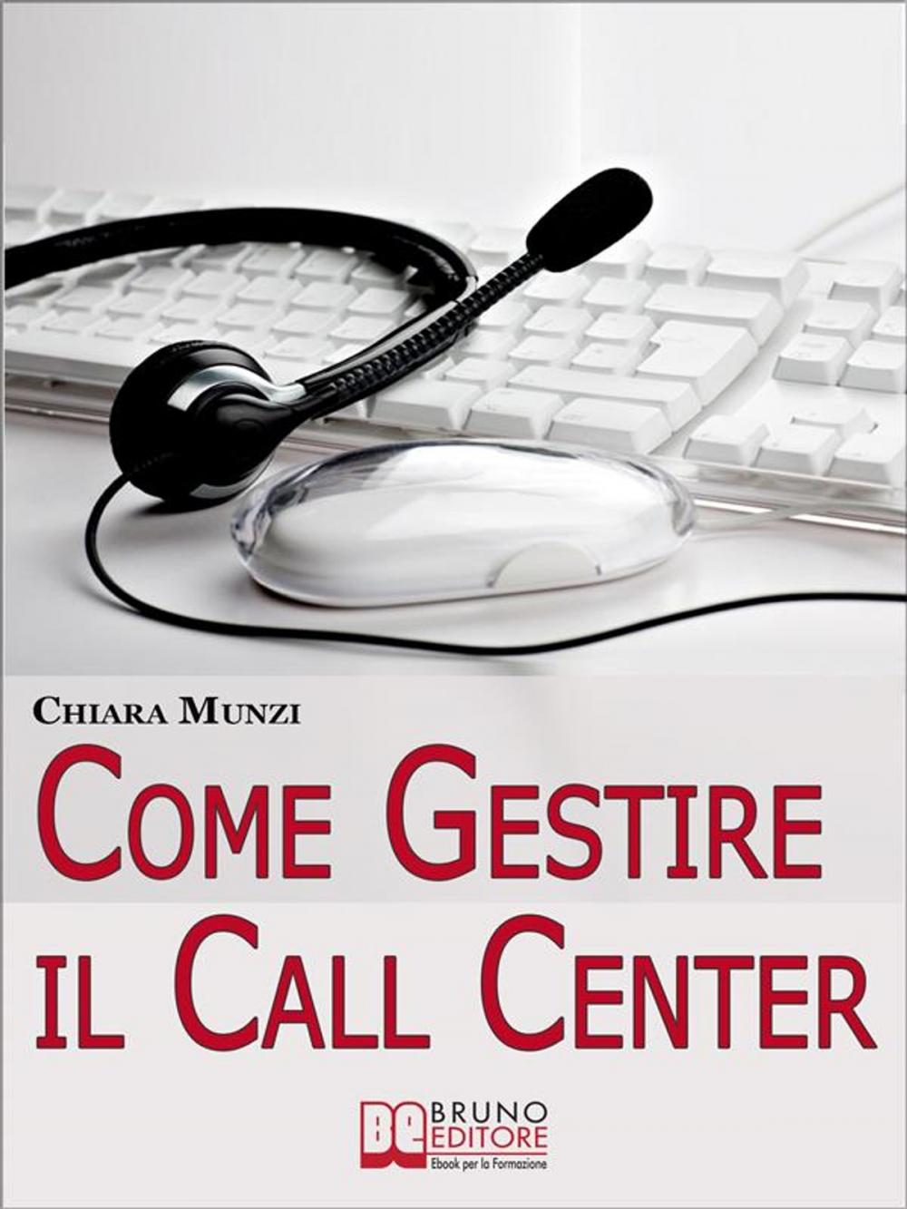 Big bigCover of Come Gestire il Call Center. Tecniche Efficaci di Gestione per Ottenere il Massimo Risultato. (Ebook Italiano - Anteprima Gratis)