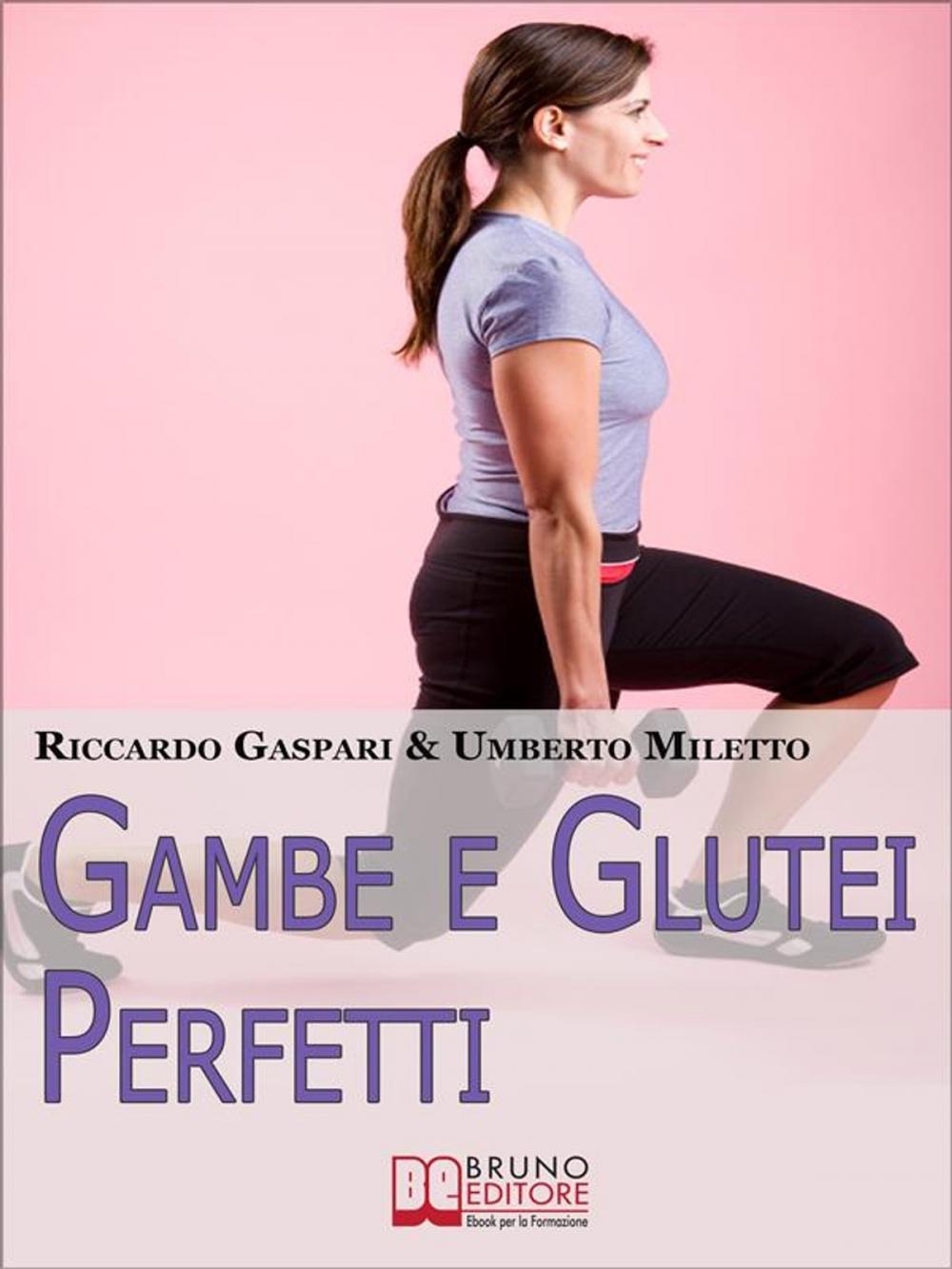 Big bigCover of Gambe e glutei perfetti. Dieta, programmi ed esercizi specifici per eliminare la cellulite e tonificare gambe e glutei. (Ebook Italiano - Anteprima Gratis)