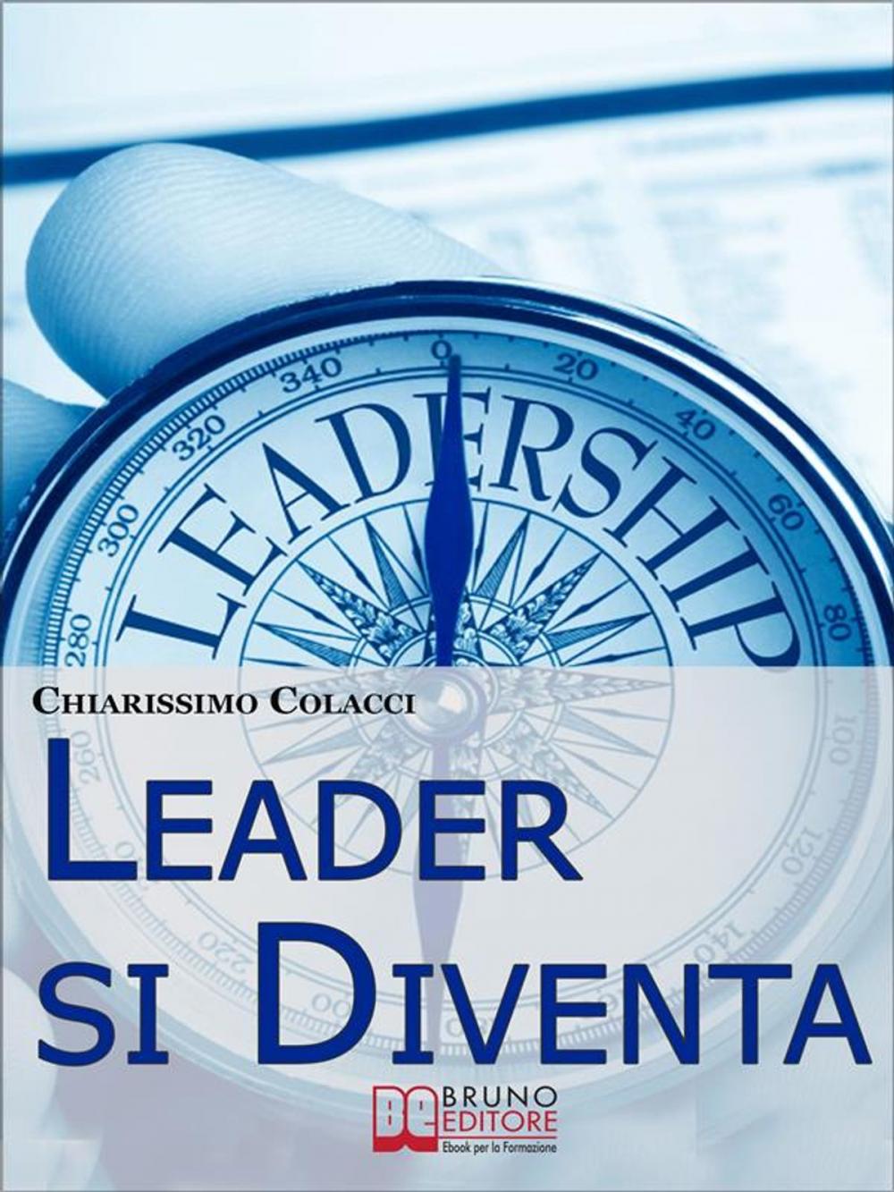 Big bigCover of Leader si Diventa. Guida per essere leader di te stesso e degli altri con lezioni di leadership personale (ebook italiano - anteprima gratis)