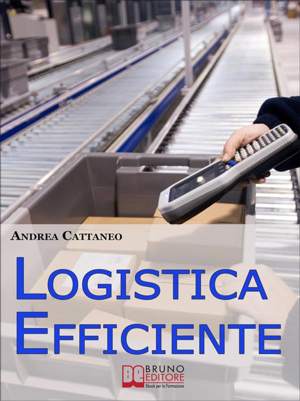 Big bigCover of Logistica Efficiente. Rendere più Competitiva la Tua Impresa Ottimizzando Stoccaggio, Distribuzione e Consegna. (Ebook Italiano - Anteprima Gratis)