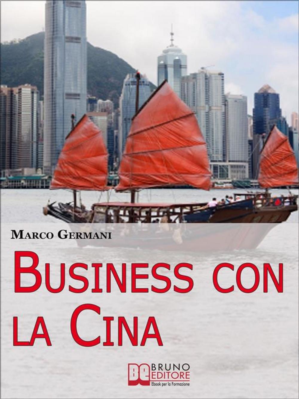 Big bigCover of Business con la Cina. Come Fare Affari con il Made in China e l’Import Export. (Ebook Italiano - Anteprima Gratis)