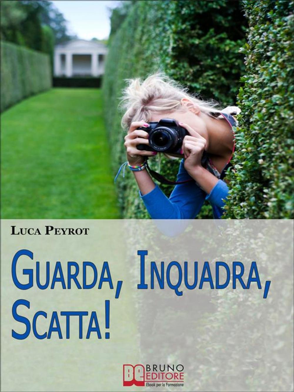 Big bigCover of Guarda, Inquadra, Scatta! Guida Creativa alla Fotografia Digitale. (Ebook italiano - Anteprima Gratis)