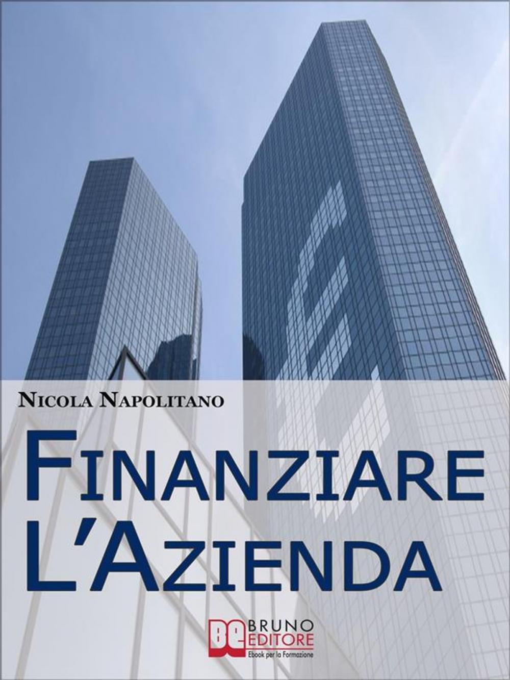 Big bigCover of Finanziare l'Azienda. Come Trovare Denaro per Avviare o Ampliare la Tua Impresa. (Ebook italiano - Anteprima Gratis)