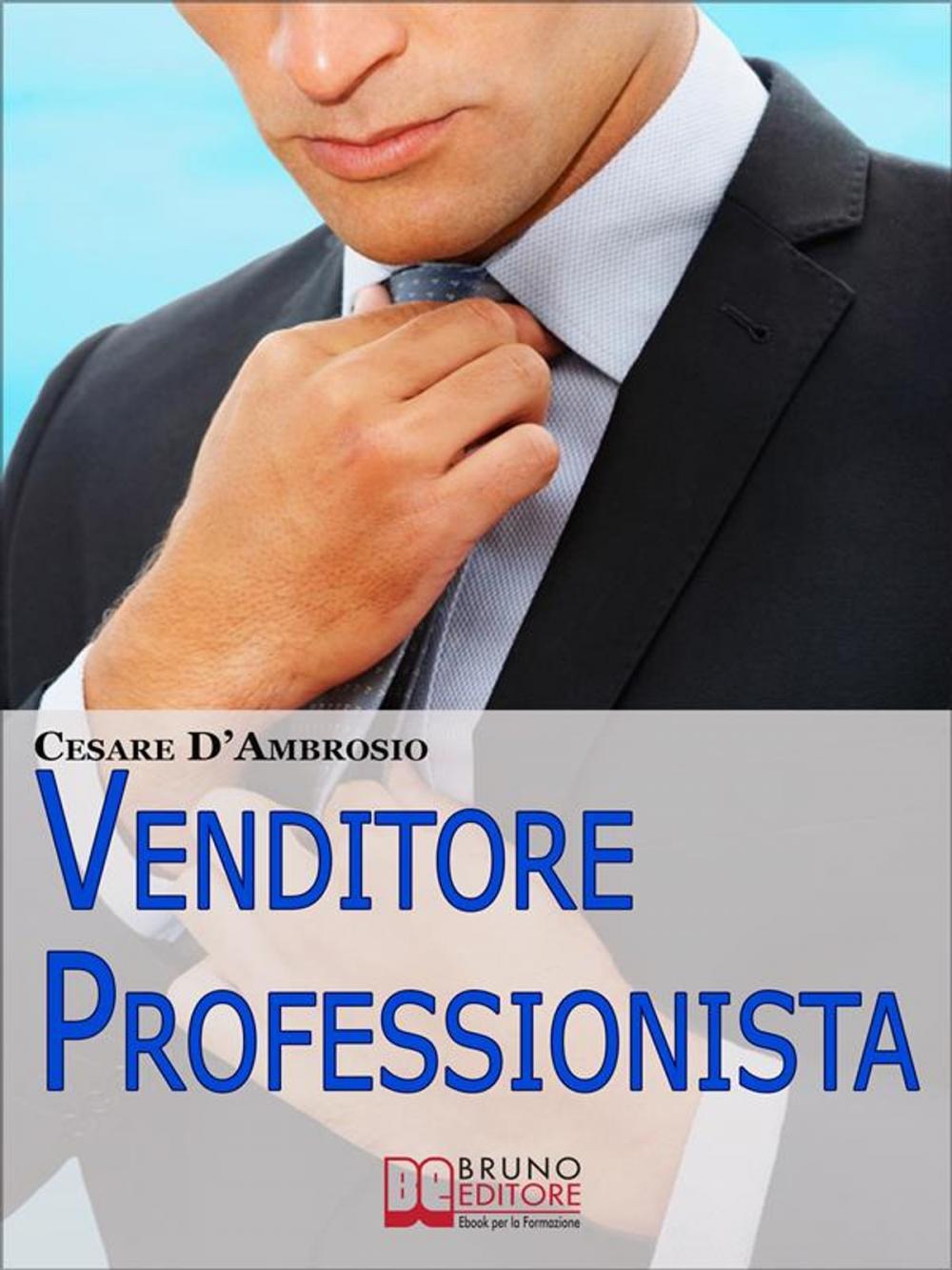 Big bigCover of Venditore Professionista. Tecniche Pratiche per Approcciare il Cliente nel Modo Giusto e Motivarlo all'Acquisto. (Ebook Italiano - Anteprima Gratis)