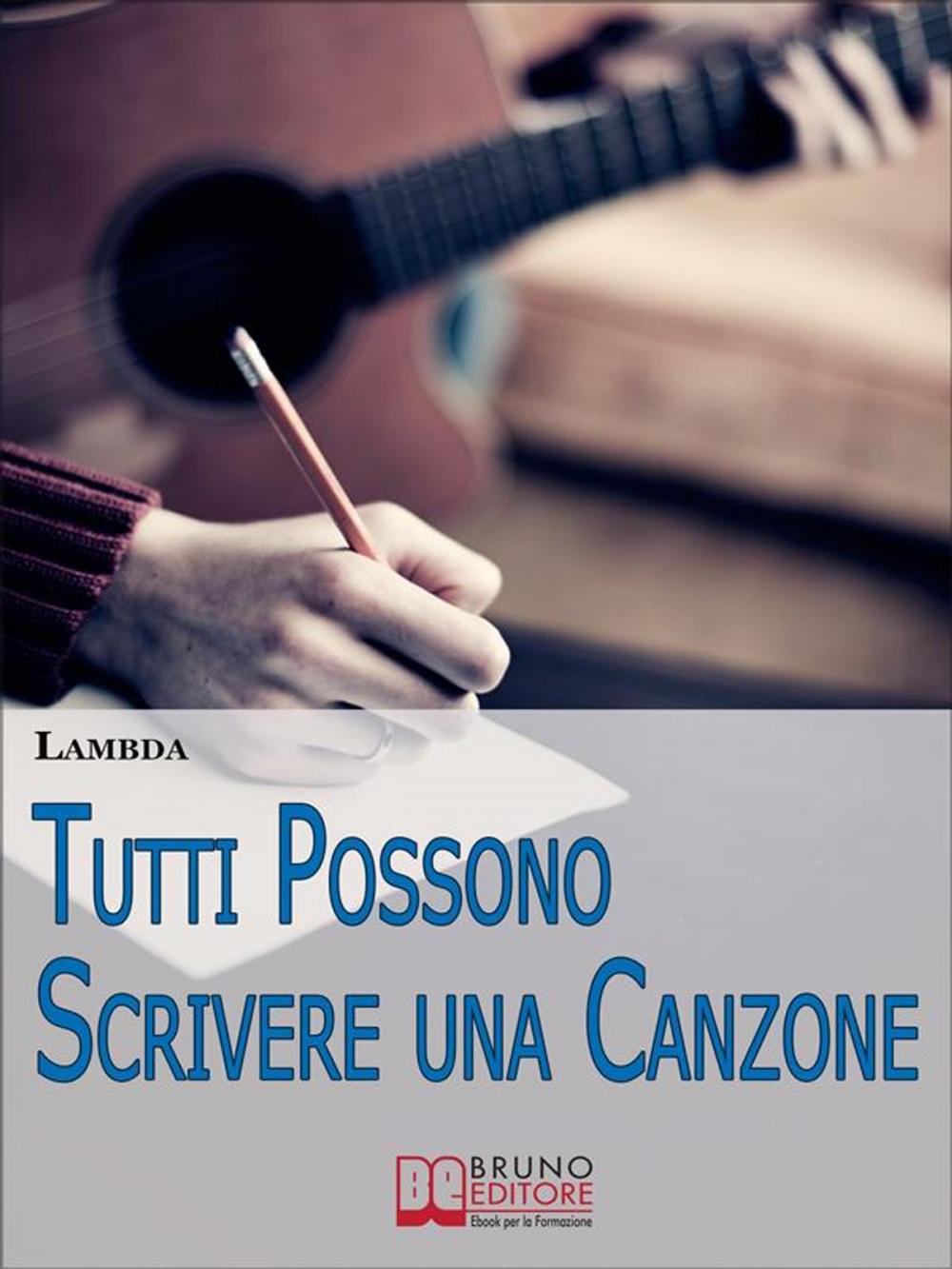 Big bigCover of Tutti Possono Scrivere una Canzone. I Passi per Diventare Cantautore Partendo da Zero anche se Non Sai Suonare. (Ebook Italiano - Anteprima Gratis)