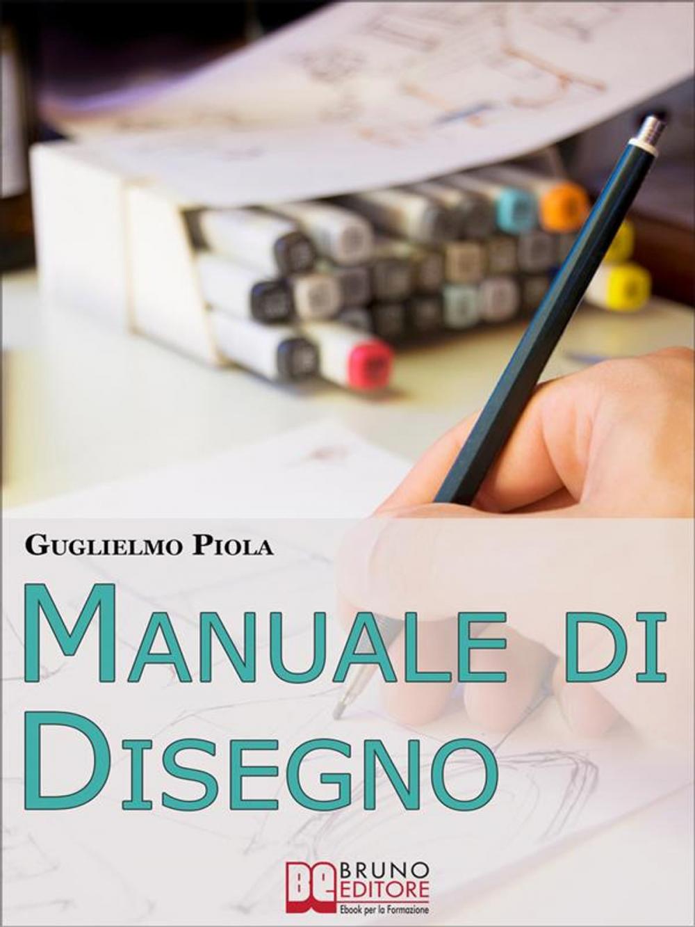 Big bigCover of Manuale di disegno. Tecniche e Consigli per Scoprire il Piacere di Disegnare, dal Tratto alle Forme più Complesse. (Ebook Italiano - Anteprima Gratis)