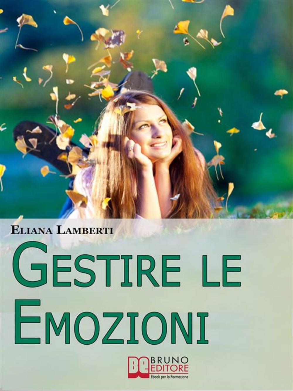 Big bigCover of Gestire le emozioni. Come Sfruttare il Potenziale Creativo delle Emozioni e Sviluppare l'Intelligenza Emotiva. (Ebook Italiano - Anteprima Gratis)