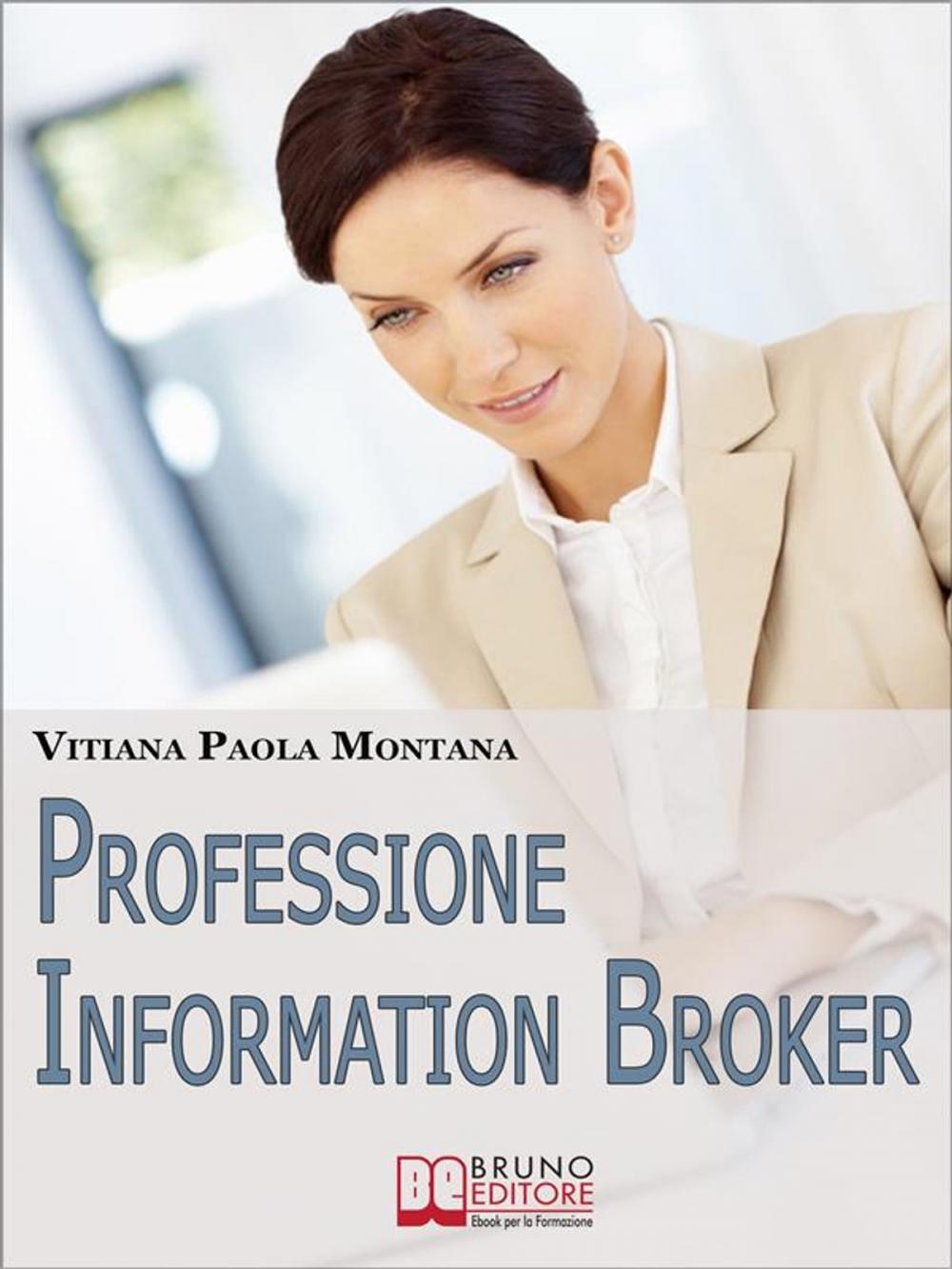 Big bigCover of Professione Information Broker. Diventare il Consulente che Aiuta le Aziende nell'Organizzazione e nella Ricerca di Informazioni Strategiche. (Ebook Italiano - Anteprima Gratis)