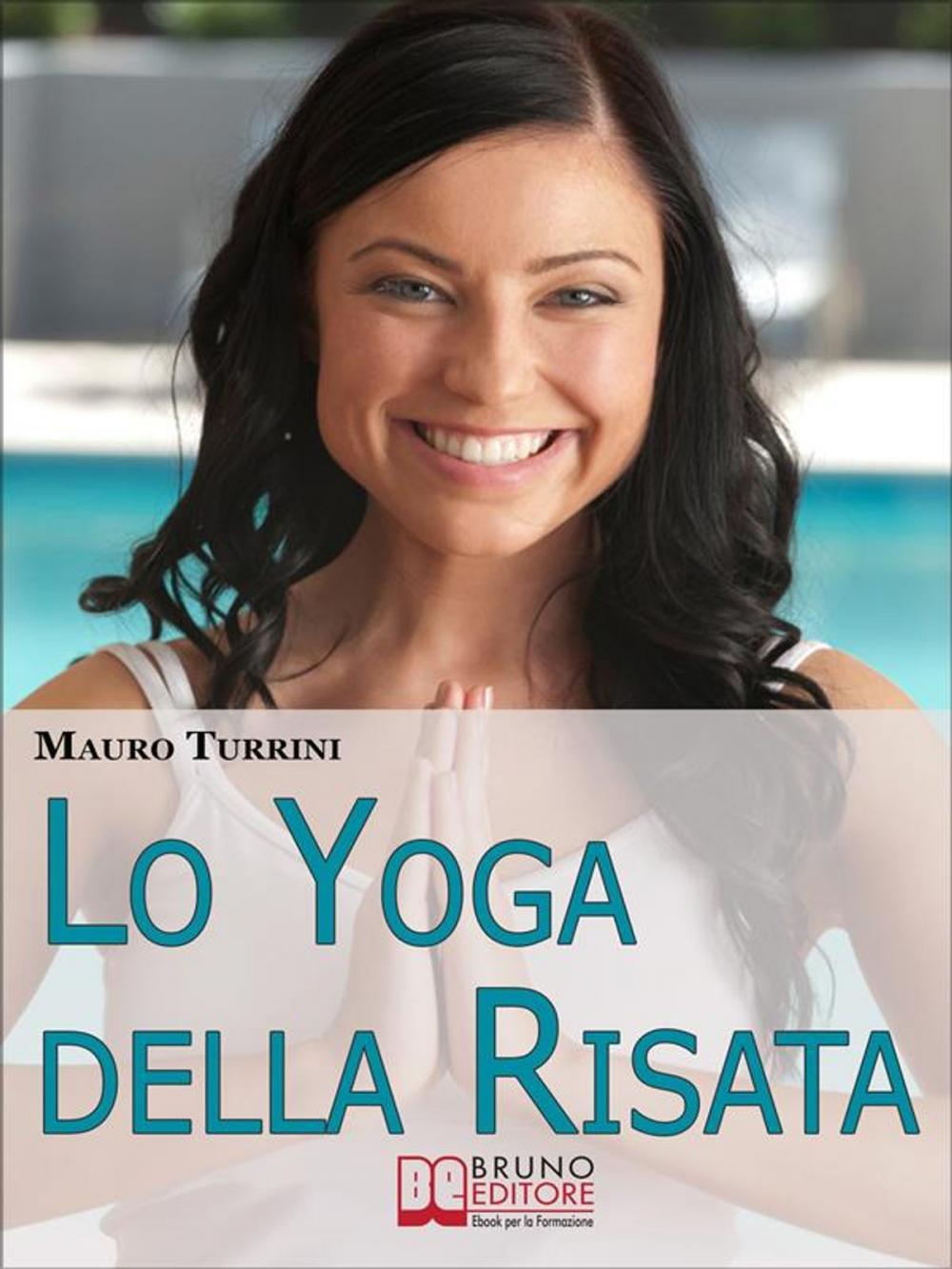 Big bigCover of Lo Yoga Della Risata. Come Cambiare in Meglio la Tua Vita e Quella di Chi ti Circonda con l'Abitudine alla Risata. (Ebook Italiano - Anteprima Gratis)