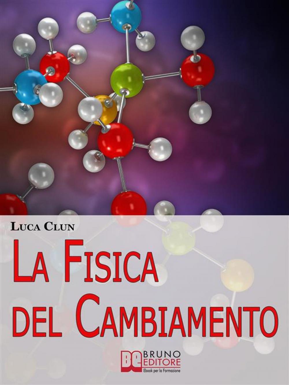 Big bigCover of La Fisica del Cambiamento. Come Attuare il Cambiamento Attraverso la PNQ e il Modellamento della Realtà. (Ebook Italiano - Anteprima Gratis)