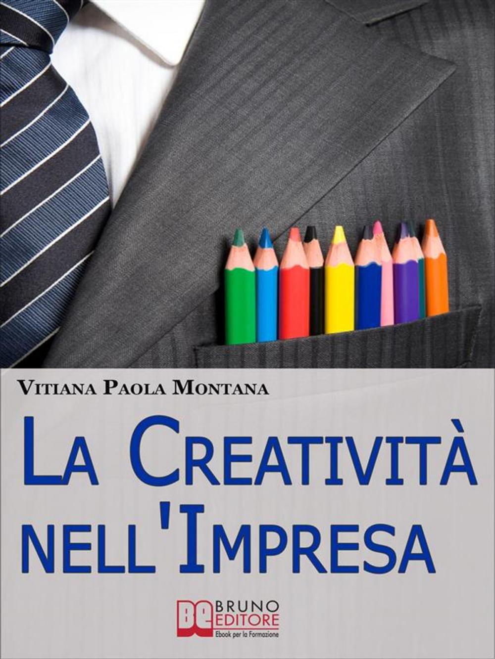 Big bigCover of La Creatività nell'Impresa. Come Trovare Soluzioni Creative ai Problemi Aziendali per Far Crescere lo Sviluppo Economico. (Ebook Italiano - Anteprima Gratis)