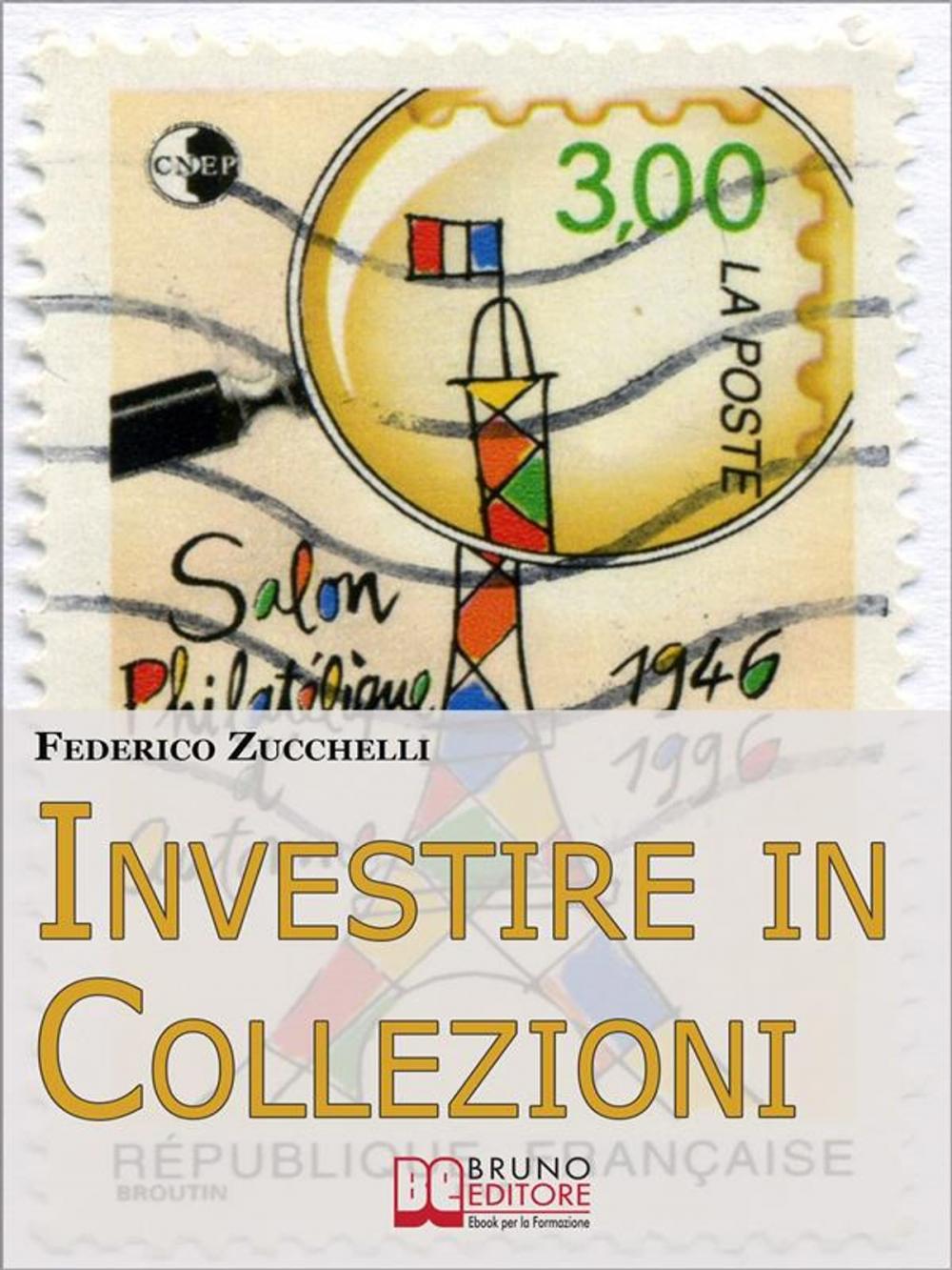 Big bigCover of Investire in Collezioni. Trucchi e Consigli per Guadagnare Collezionando e Valorizzando i Tuoi Beni. (Ebook Italiano - Anteprima Gratis)