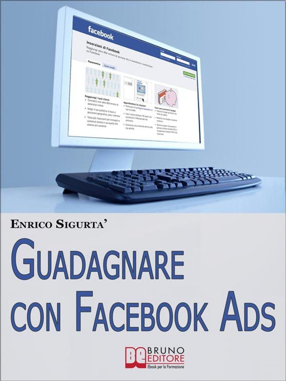 Big bigCover of Guadagnare con Facebook ADS. Come Portare Traffico Mirato e Generare Rendite con le Inserzioni Pubblicitarie su Facebook. (Ebook Italiano - Anteprima Gratis)