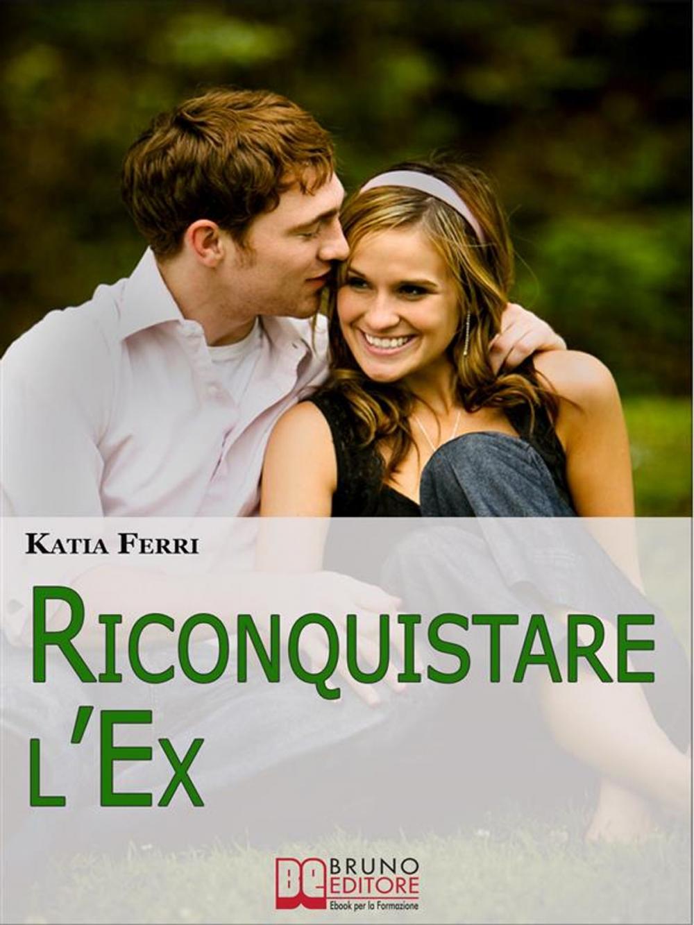 Big bigCover of Riconquistare l'Ex. Tecniche e Strategie per Riconquistare il Proprio Ex e Ritrovare il Feeling Perduto. (Ebook Italiano - Anteprima Gratis)