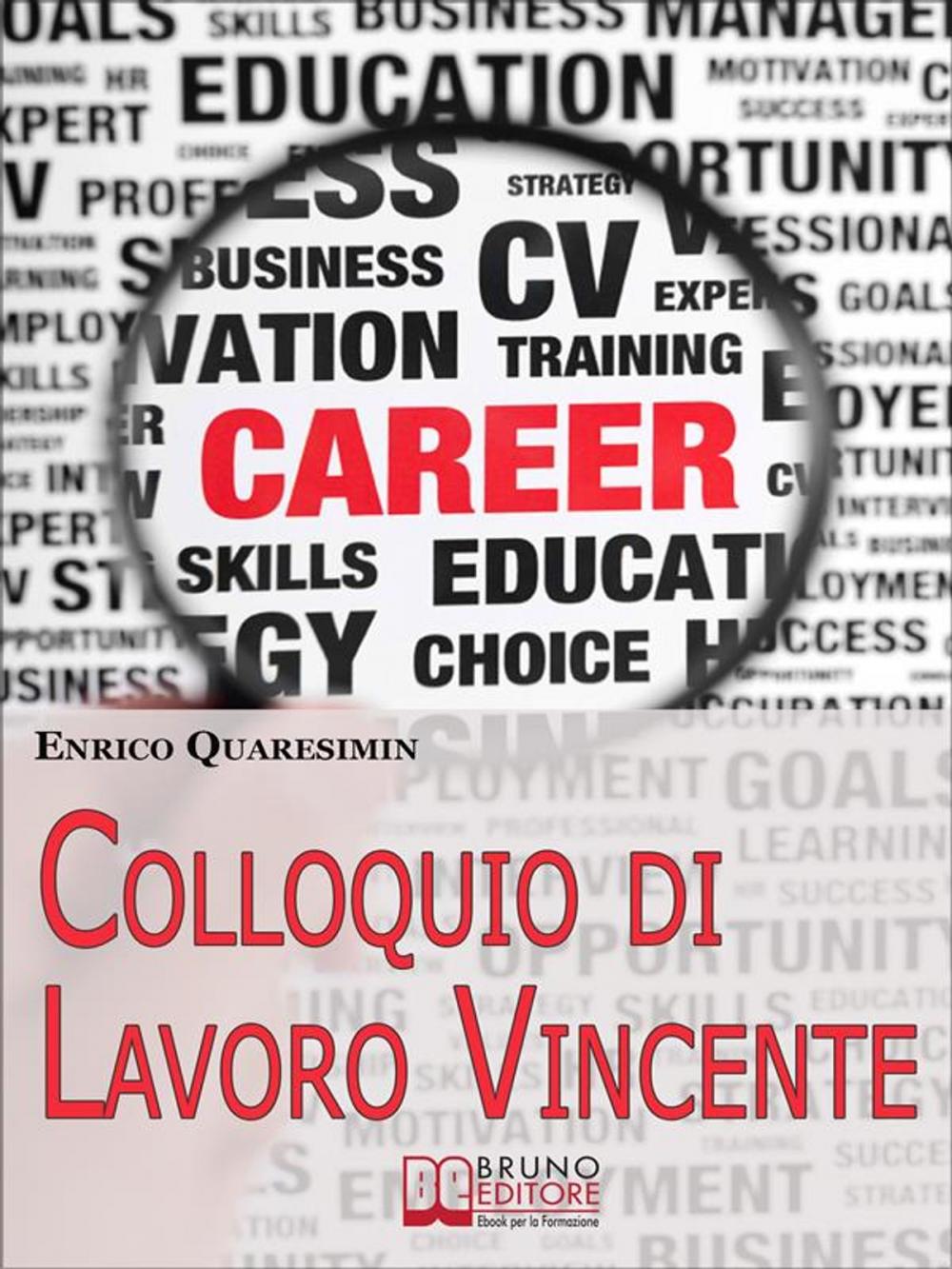 Big bigCover of Colloquio di Lavoro Vincente. Tutte le Migliori Strategie per Affrontare Brillantemente un Colloquio di Lavoro e Uscirne Vincente. (Ebook Italiano - Anteprima Gratis)