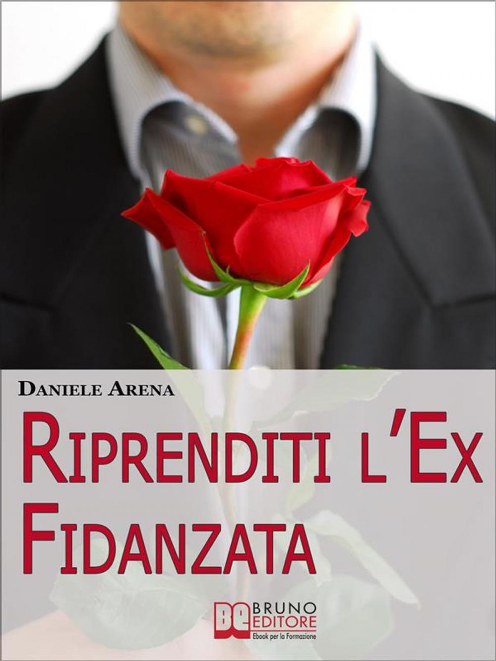 Big bigCover of Riprenditi l'Ex Fidanzata. Come Affrontare la Rottura con la Tua Ex e Adottare le Tecniche per Riconquistare il Suo Cuore. (Ebook Italiano - Anteprima Gratis)