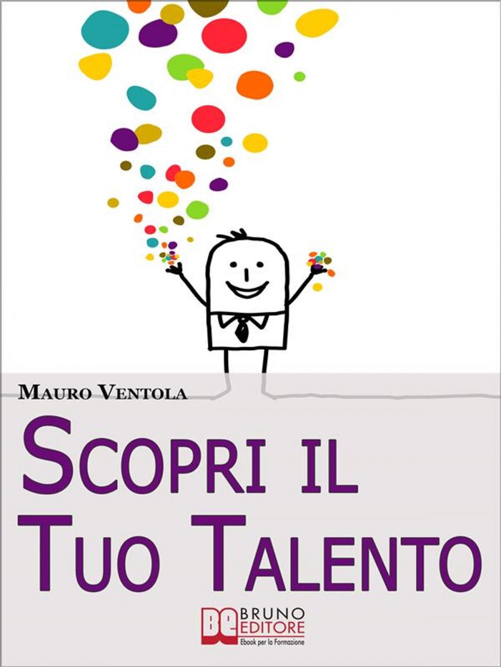 Big bigCover of Scopri il Tuo Talento. Vivere Finalmente la Tua Vita Secondo il Tuo Vero IO alla Scoperta del Talento Dentro di Te. (Ebook Italiano - Anteprima Gratis)