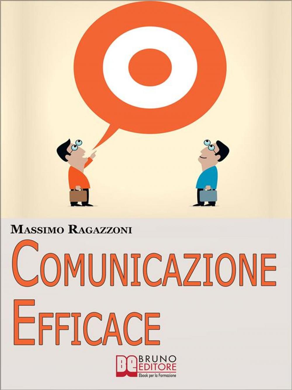 Big bigCover of Comunicazione Efficace. Come Modellare il Tuo Linguaggio e Padroneggiare la Tua Comunicazione per Migliorare i Rapporti tra Te e gli Altri. (Ebook Italiano - Anteprima Gratis)