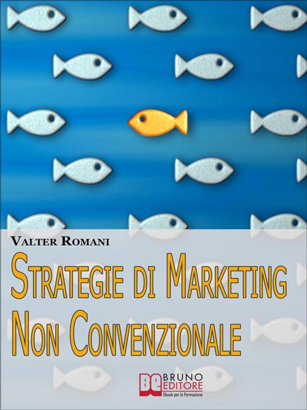 Big bigCover of Strategie di Marketing non Convenzionale. Come Imprimere in Maniera Indelebile nella Mente dei Tuoi Clienti il Tuo Brand e i Tuoi Prodotti. (Ebook Italiano - Anteprima Gratis)