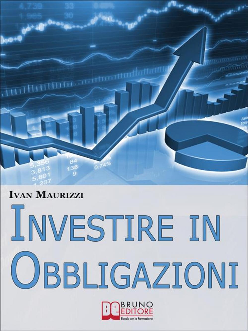 Big bigCover of Investire in Obbligazioni. Dal Calcolo dei Rischi alle Tecniche di Investimento per Guadagnare sul Mercato Obbligazionario. (Ebook Italiano - Anteprima Gratis)