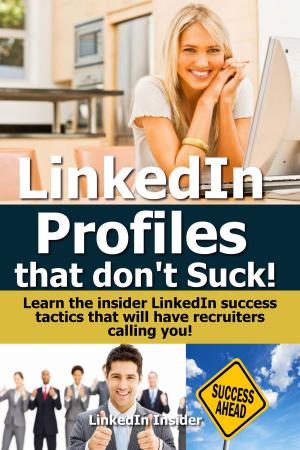 Cover of the book LinkedIn Profiles That Don’t Suck! Learn the Insider LinkedIn Success Tactics That Will Have Recruiters Calling You! by Mary Dobbins