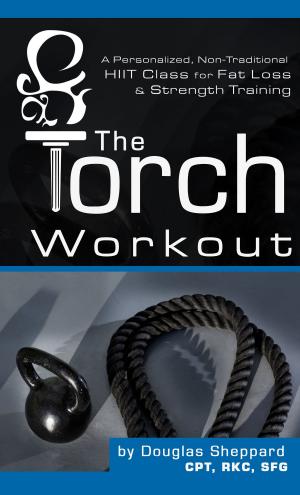 Cover of The Torch Workout- A Personalized, Non-Traditional HIIT Class for Fat Loss & Strength Training