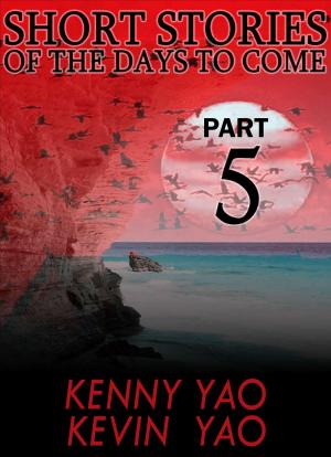 Cover of the book Short Stories Of The Days To Come: Part Five by Scott Stenwick