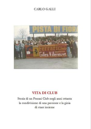 Cover of Vita di Club. Storia di un Ferrari Club negli anni ottanta, la condivisione di una passione e la gioia di stare insieme.