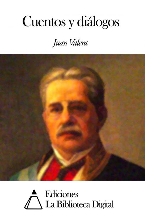 Cover of the book Cuentos y diálogos by Juan Valera, Ediciones la Biblioteca Digital