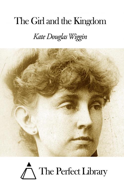 Cover of the book The Girl and the Kingdom by Kate Douglas Wiggin, The Perfect Library