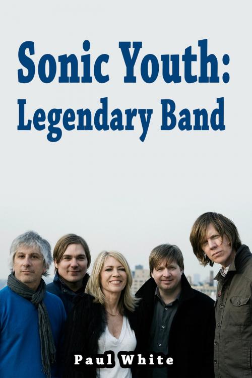 Cover of the book Sonic Youth: Legendary Band by Paul White, Paul White