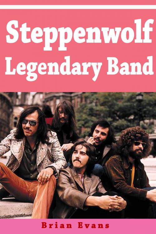 Cover of the book Steppenwolf Legendary Band by Brian Evans, Brian Evans