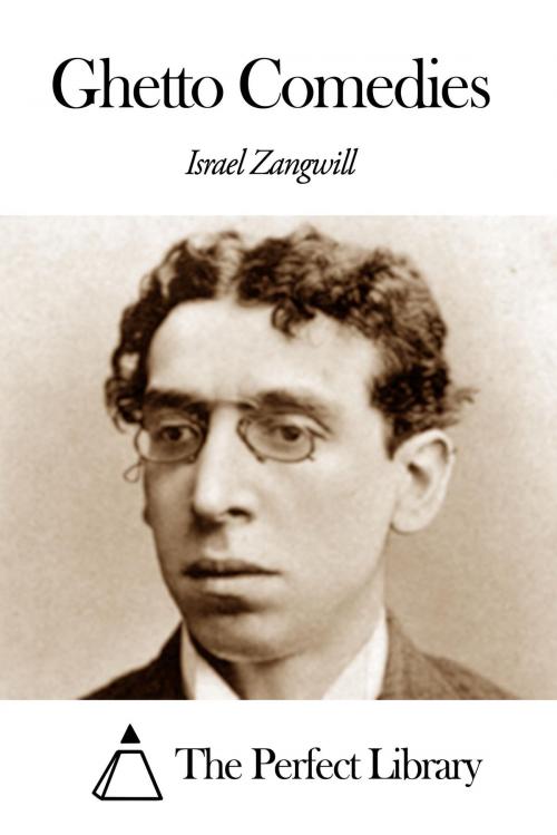 Cover of the book Ghetto Comedies by Israel Zangwill, The Perfect Library