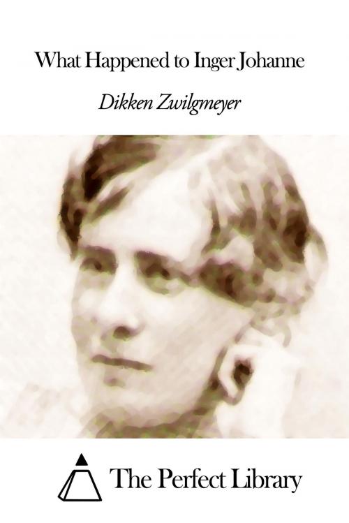 Cover of the book What Happened to Inger Johanne by Dikken Zwilgmeyer, The Perfect Library