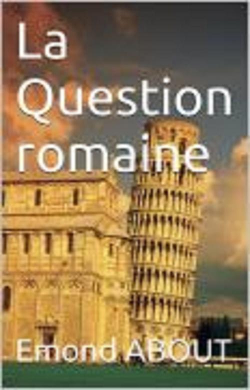 Cover of the book LA QUESTION ROMAINE by EDMOND ABOUT, GILBERT TEROL