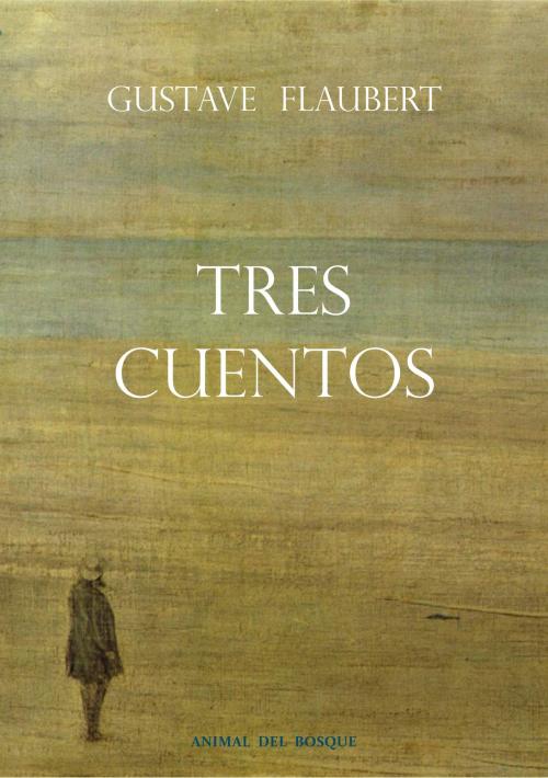 Cover of the book Tres cuentos by Gustave Flaubert, Juan José Quevedo Soubriet (traductor), Animal del Bosque / animaldelbosque.wordpress.com