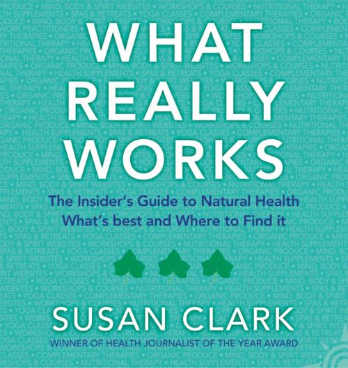 Cover of the book What Really Works: The Insider’s Guide to Complementary Health by Susan Clark, HarperCollins Publishers