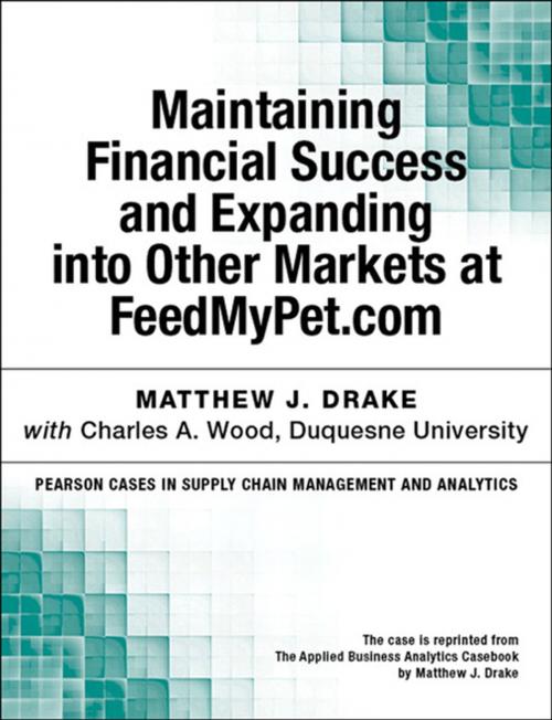 Cover of the book Maintaining Financial Success and Expanding into Other Markets at FeedMyPet.com by Matthew J. Drake, Pearson Education